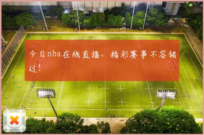 今日nba在线直播，精彩赛事不容错过！