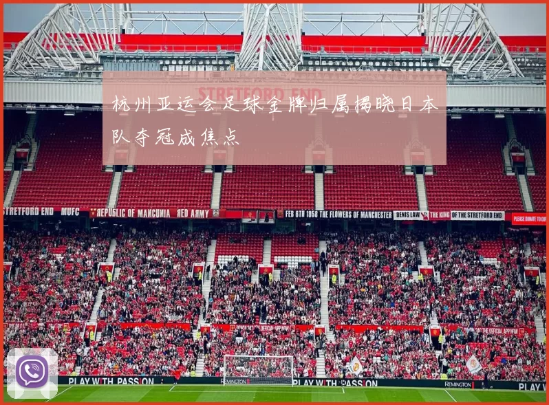 杭州亚运会足球金牌归属揭晓日本队夺冠成焦点